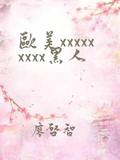 欧美xxxxxxxxx黑人