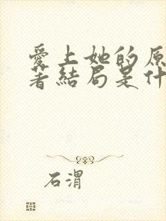 爱上她的原因原著结局是什么