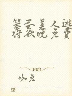 笨蛋美人逃婚后将欲晚免费阅读