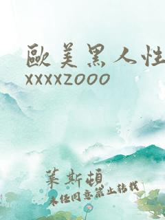 欧美黑人性猛交xxxxzooo