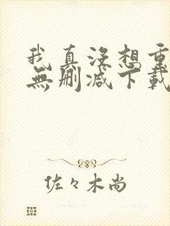 我真没想重生啊无删减下载