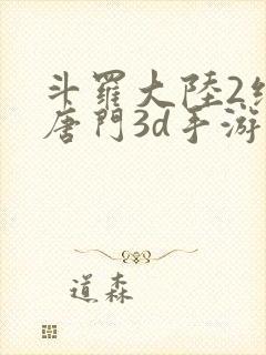 斗罗大陆2绝世唐门3d手游