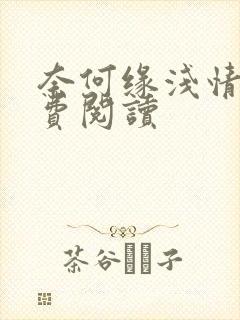 奈何缘浅情深免费阅读