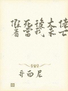 假死后大佬们抢着当我未亡人txt