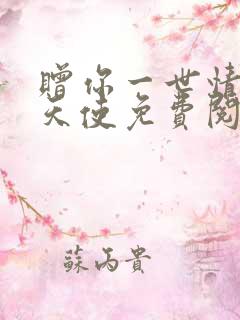 赠你一世情深聿天使免费阅读