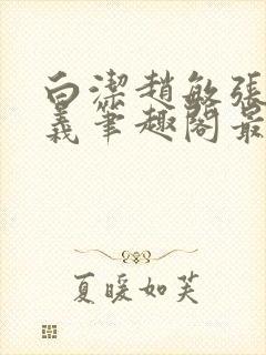 白洁赵敏张倩高义笔趣阁最新章节