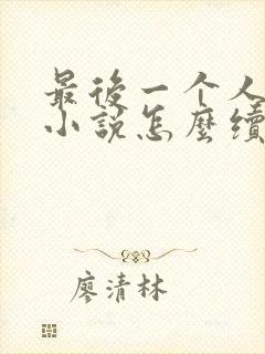 最后一个人这篇小说怎么续写