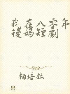 我在八零年代当后妈短剧