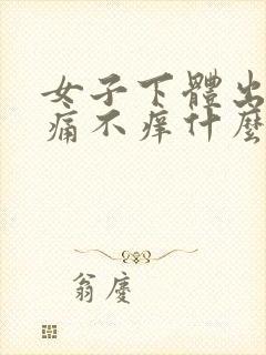 女子下体出血不痛不痒什么原因