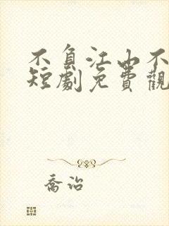 不负江山不负卿短剧免费观看