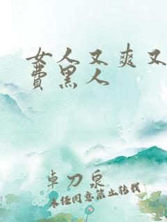 女人又爽又黄免费黑人