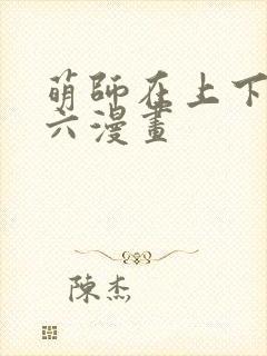 萌师在上下拉式六漫画