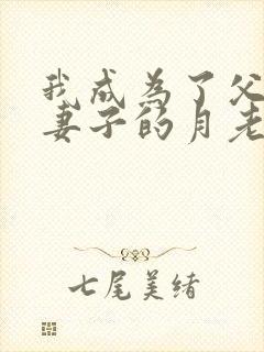 我成为了父亲和妻子的月老结局