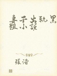 妻子出轨黑人巨粗小说