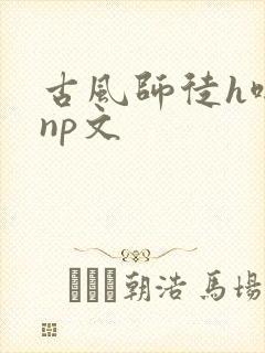 古风师徒h啪肉np文