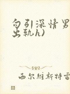 勾引深情男主(出轨h)