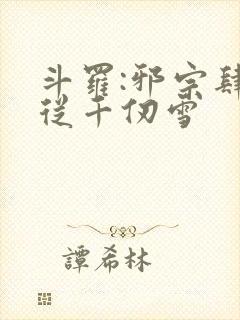 斗罗:邪宗肆虐从千仞雪