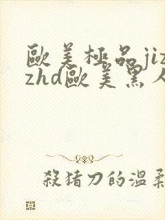 欧美极品jizzhd欧美黑人