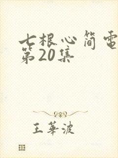 七根心简电视剧第20集