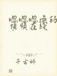 嗯嗯嗯操的好爽视频在线