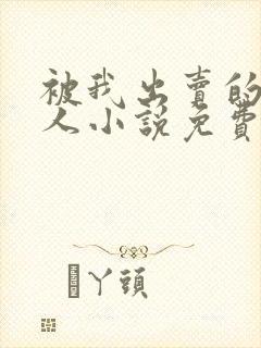 被我出卖的一家人小说免费阅读