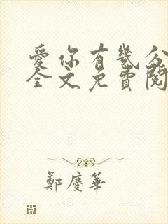 爱你有几分小说全文免费阅读无弹窗