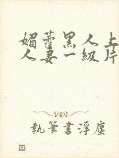 媚藿黑人上司的人妻一级片