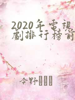 2020年电视剧排行榜前十名爱情