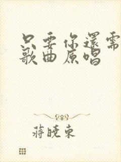 只要你还需要我歌曲原唱