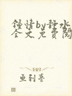 钟情by静水边全文免费阅读