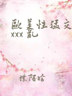 欧美性猛交 xxxx 乱