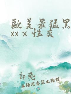 欧美最猛黑人xxxⅹ性爽