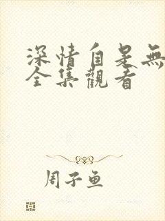 深情自是无情负全集观看