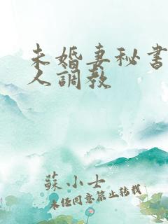未婚妻秘书被主人调教