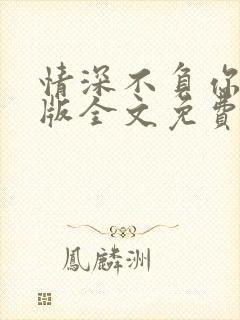 情深不负你完整版全文免费阅读