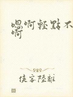 嗯啊轻点不要啊啊