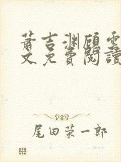 萧吉渊顾云七全文免费阅读