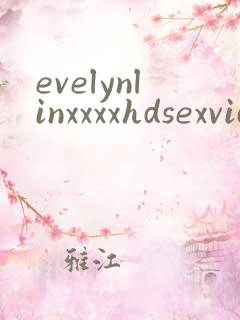 evelynlinxxxxhdsexvideo