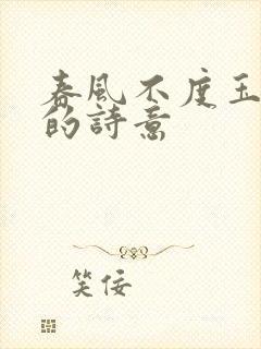 春风不度玉门关的诗意