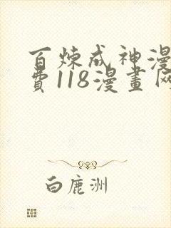 百炼成神漫画免费118漫画网