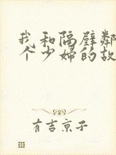 我和隔壁邻居两个少妇的故事