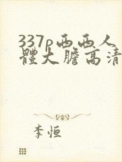 337p西西人体大胆高清