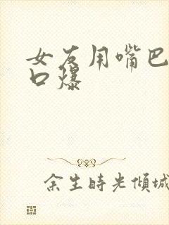 女友用嘴巴给我口爆