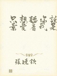 只想听你说你愿意爱着我是什么歌