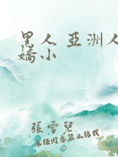 黑人 亚洲人 娇小