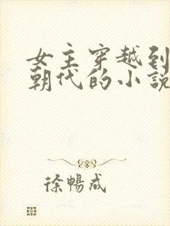 女主穿越到历史朝代的小说