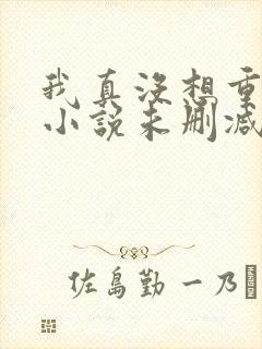 我真没想重生啊小说未删减