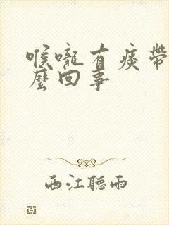 喉咙有痰带血怎么回事