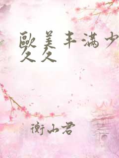 欧美丰满少妇久久久