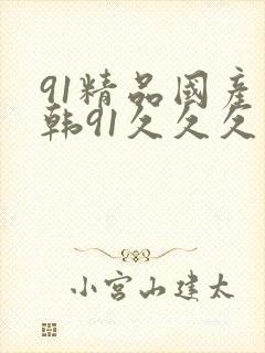 91精品国产日韩91久久久久…